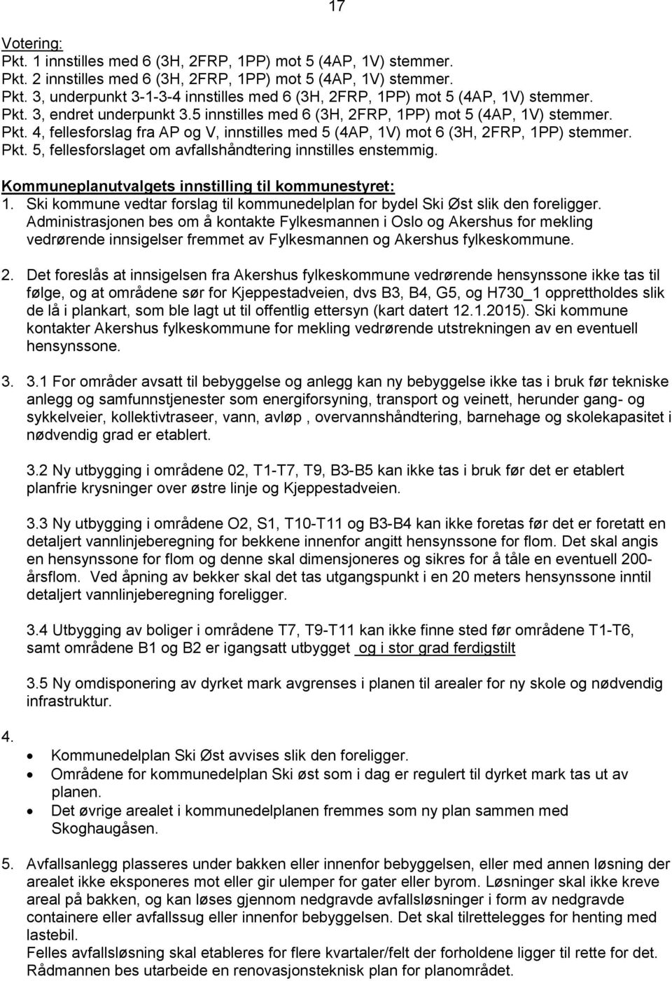 Kommuneplanutvalgets innstilling til kommunestyret: 1. Ski kommune vedtar forslag til kommunedelplan for bydel Ski Øst slik den foreligger.