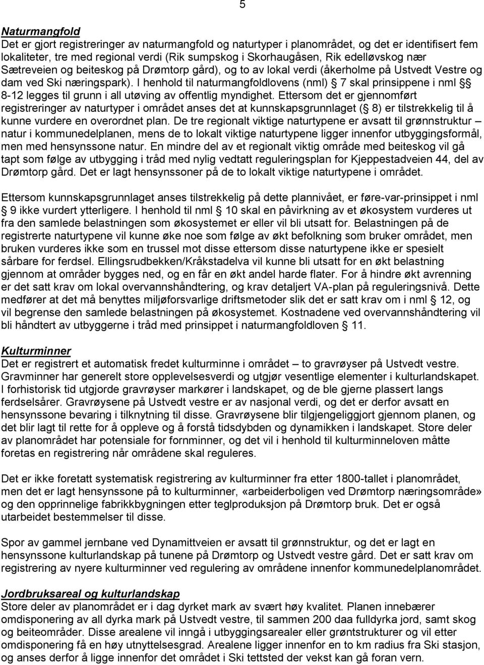 I henhold til naturmangfoldlovens (nml) 7 skal prinsippene i nml 8-12 legges til grunn i all utøving av offentlig myndighet.