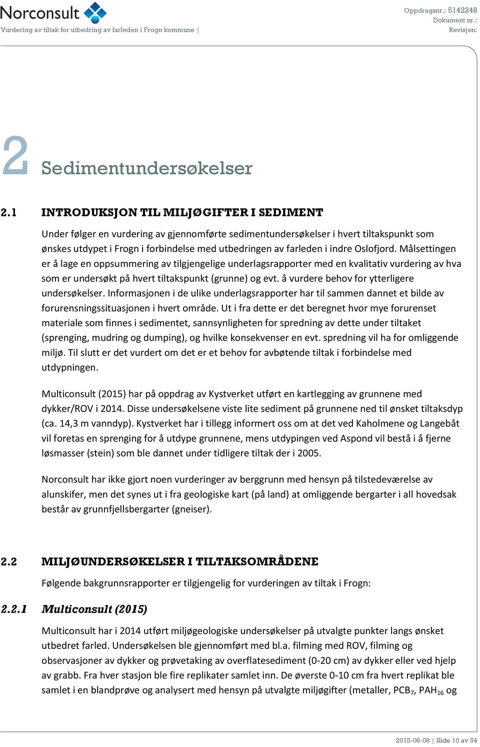 indre Oslofjord. Målsettingen er å lage en oppsummering av tilgjengelige underlagsrapporter med en kvalitativ vurdering av hva som er undersøkt på hvert tiltakspunkt (grunne) og evt.