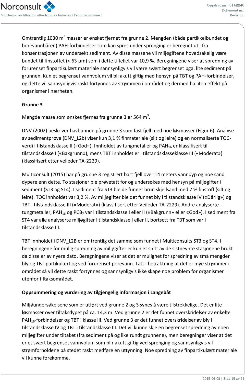 Av disse massene vil miljøgiftene hovedsakelig være bundet til finstoffet (< 63 µm) som i dette tilfellet var 10,9 %.