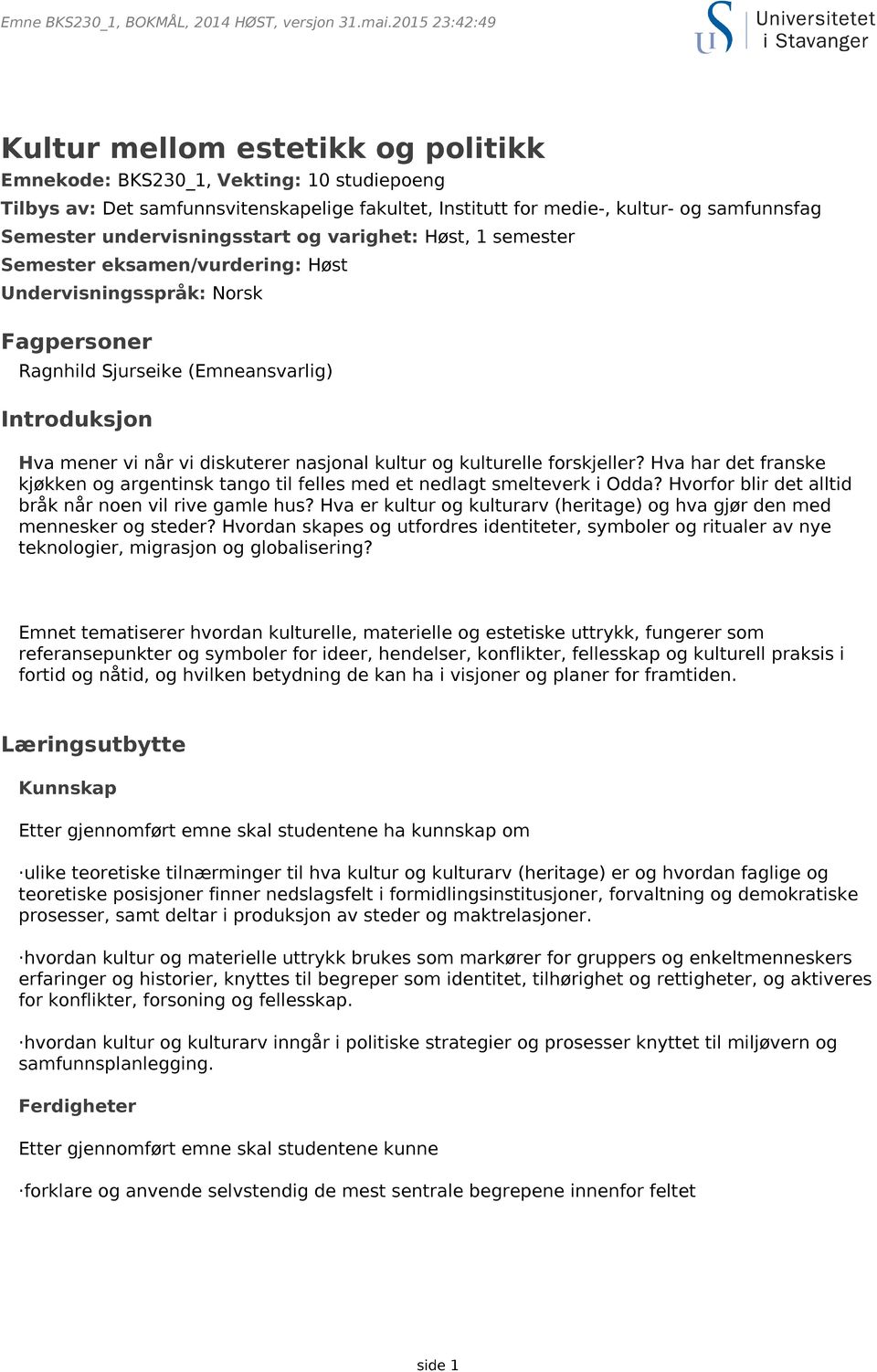 undervisningsstart og varighet: Høst, 1 semester Semester eksamen/vurdering: Høst Undervisningsspråk: Norsk Fagpersoner Ragnhild Sjurseike (Emneansvarlig) Introduksjon Hva mener vi når vi diskuterer