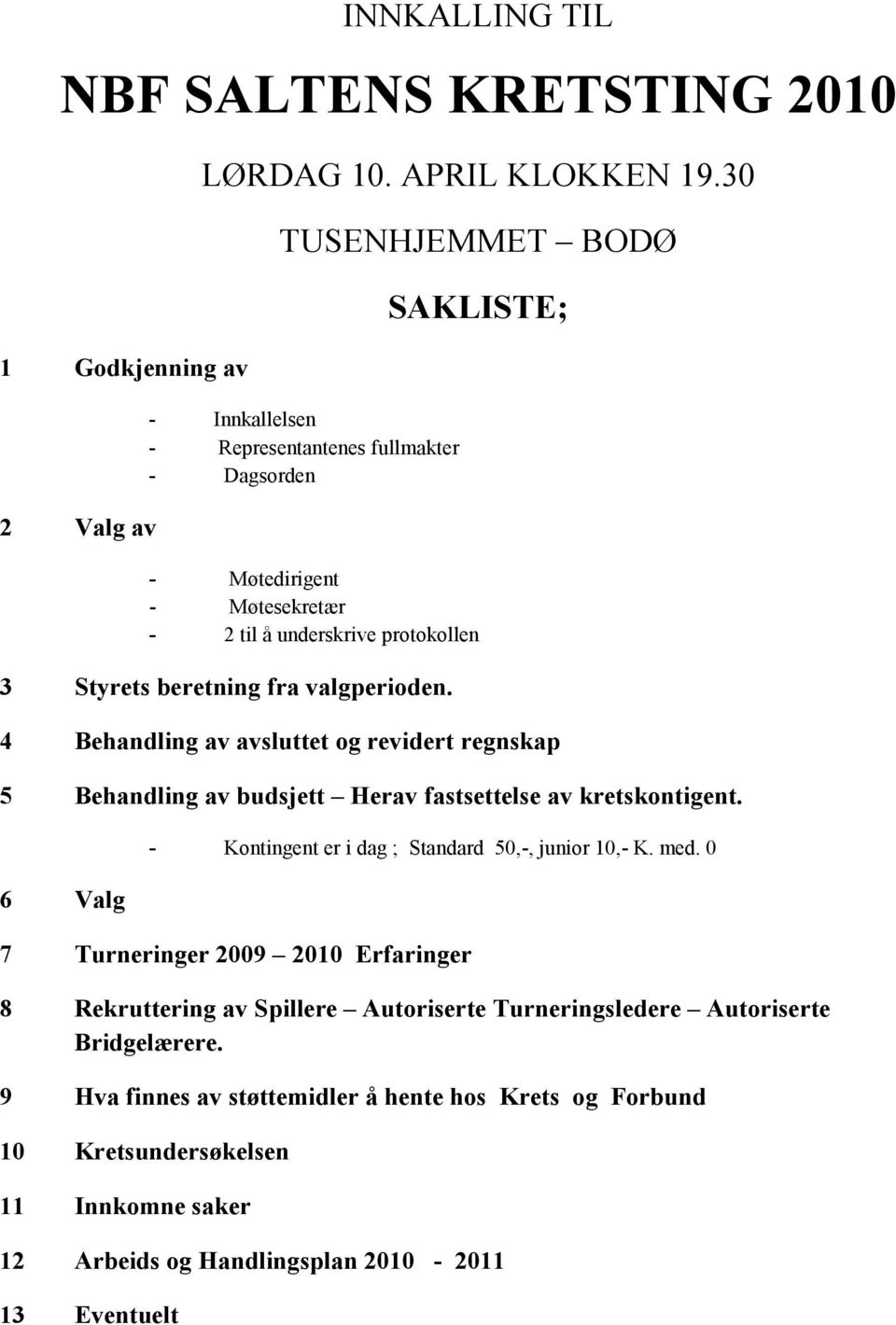 valgperioden. 4 Behandling av avsluttet og revidert regnskap 5 Behandling av budsjett Herav fastsettelse av kretskontigent.