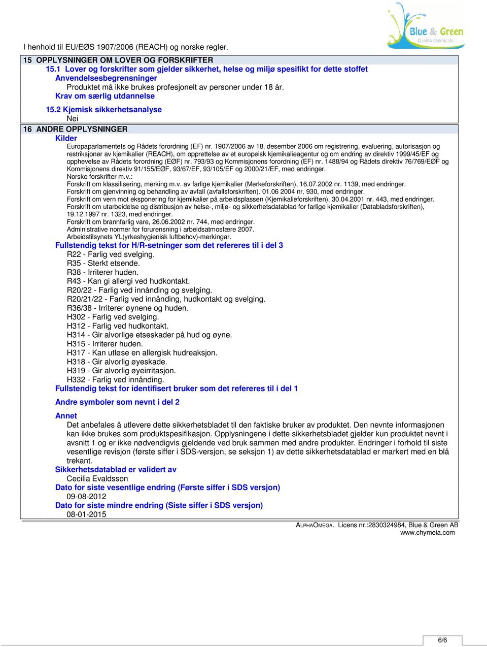 Krav om særlig utdannelse 15.2 Kjemisk sikkerhetsanalyse Nei 16 ANDRE OPPLYSNINGER Kilder Europaparlamentets og Rådets forordning (EF) nr. 1907/2006 av 18.
