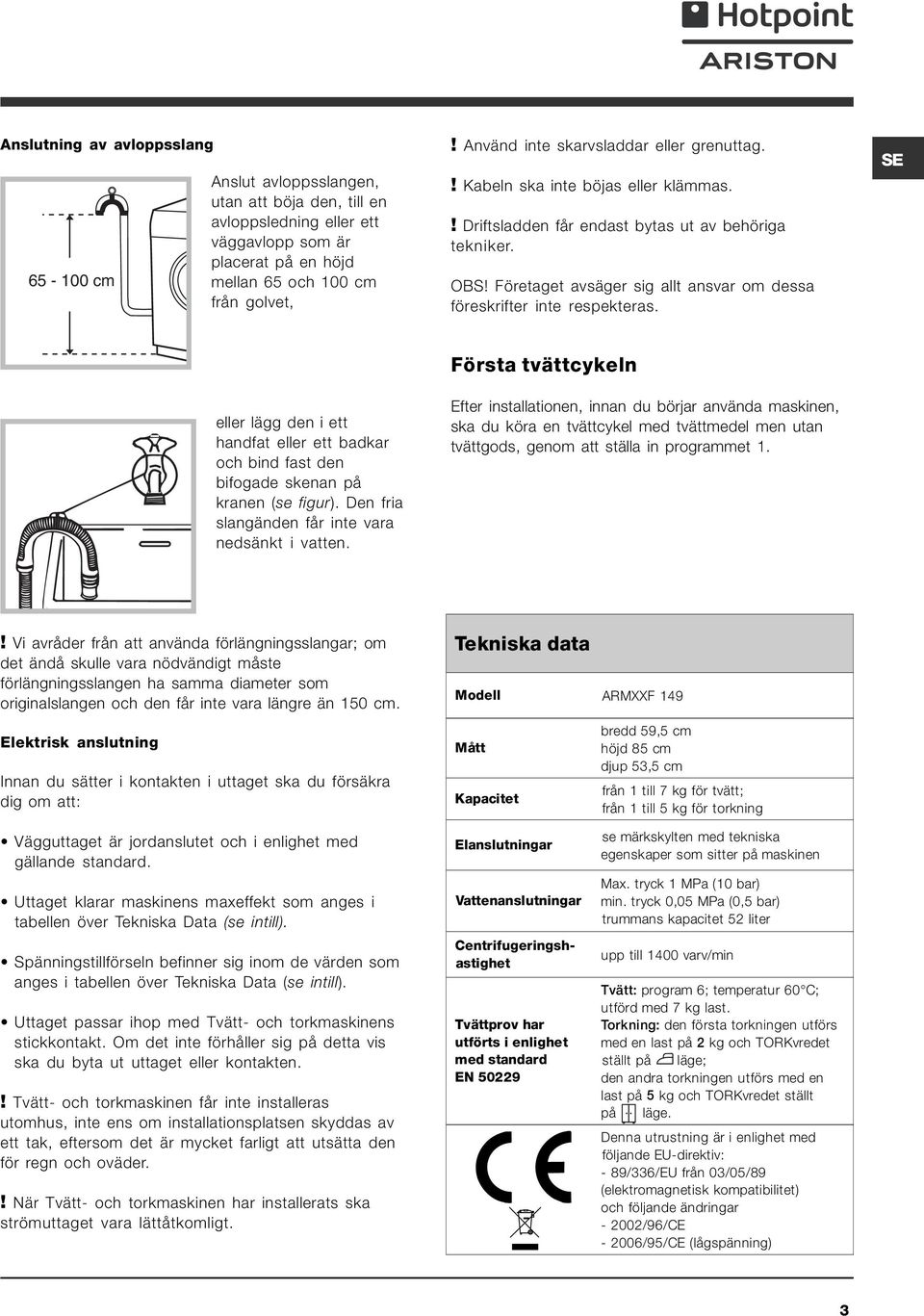 Företaget avsäger sig allt ansvar om dessa föreskrifter inte respekteras. SE eller lägg den i ett handfat eller ett badkar och bind fast den bifogade skenan på kranen (se figur).