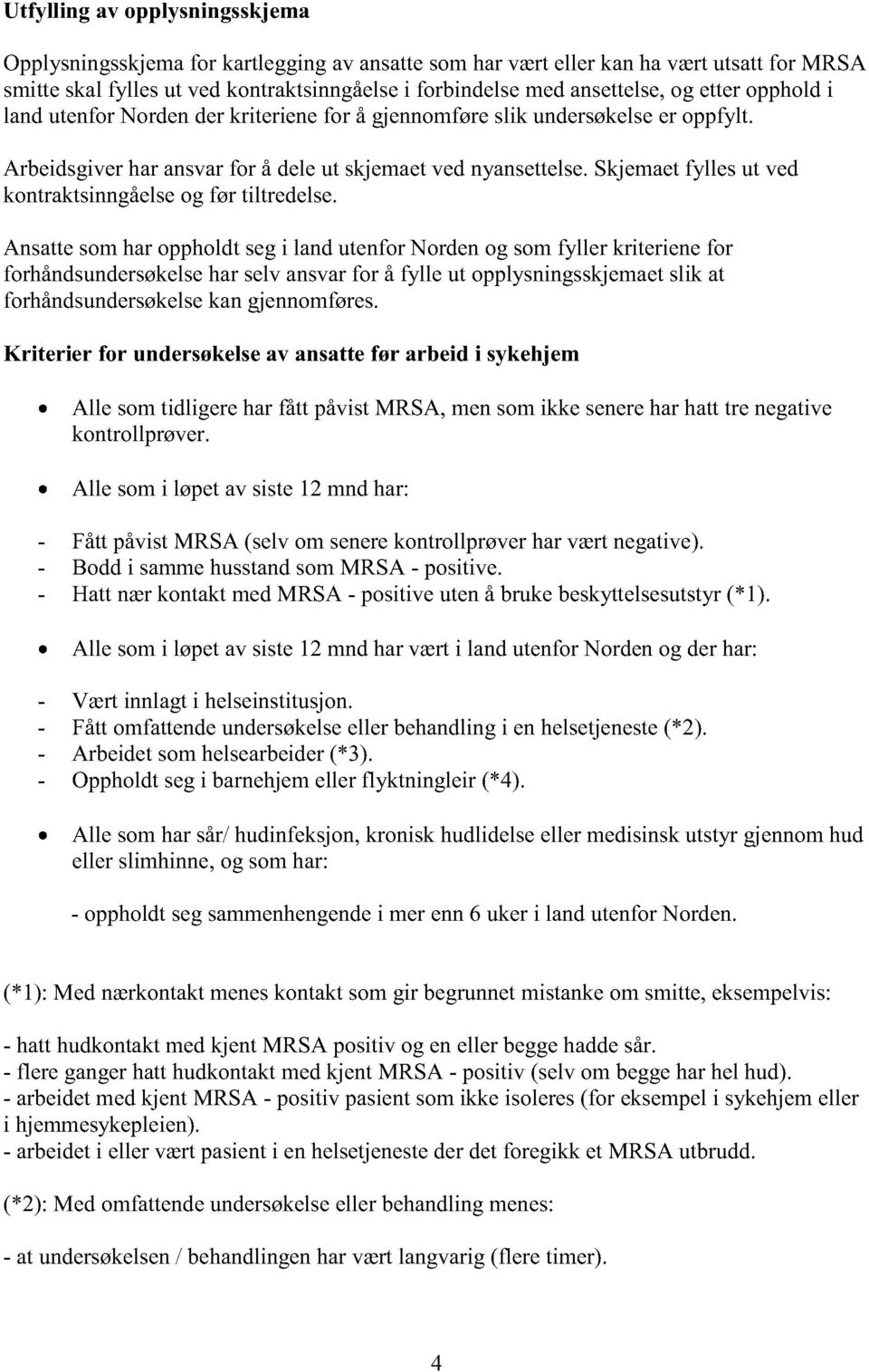 Ansattesom haroppholdtsegi landutenfornordenog somfyller kriterienefor forhåndsundersøkelse harselvansvarfor å fylle ut opplysningsskjemaet slik at forhåndsundersøkelse kangjennomføres.