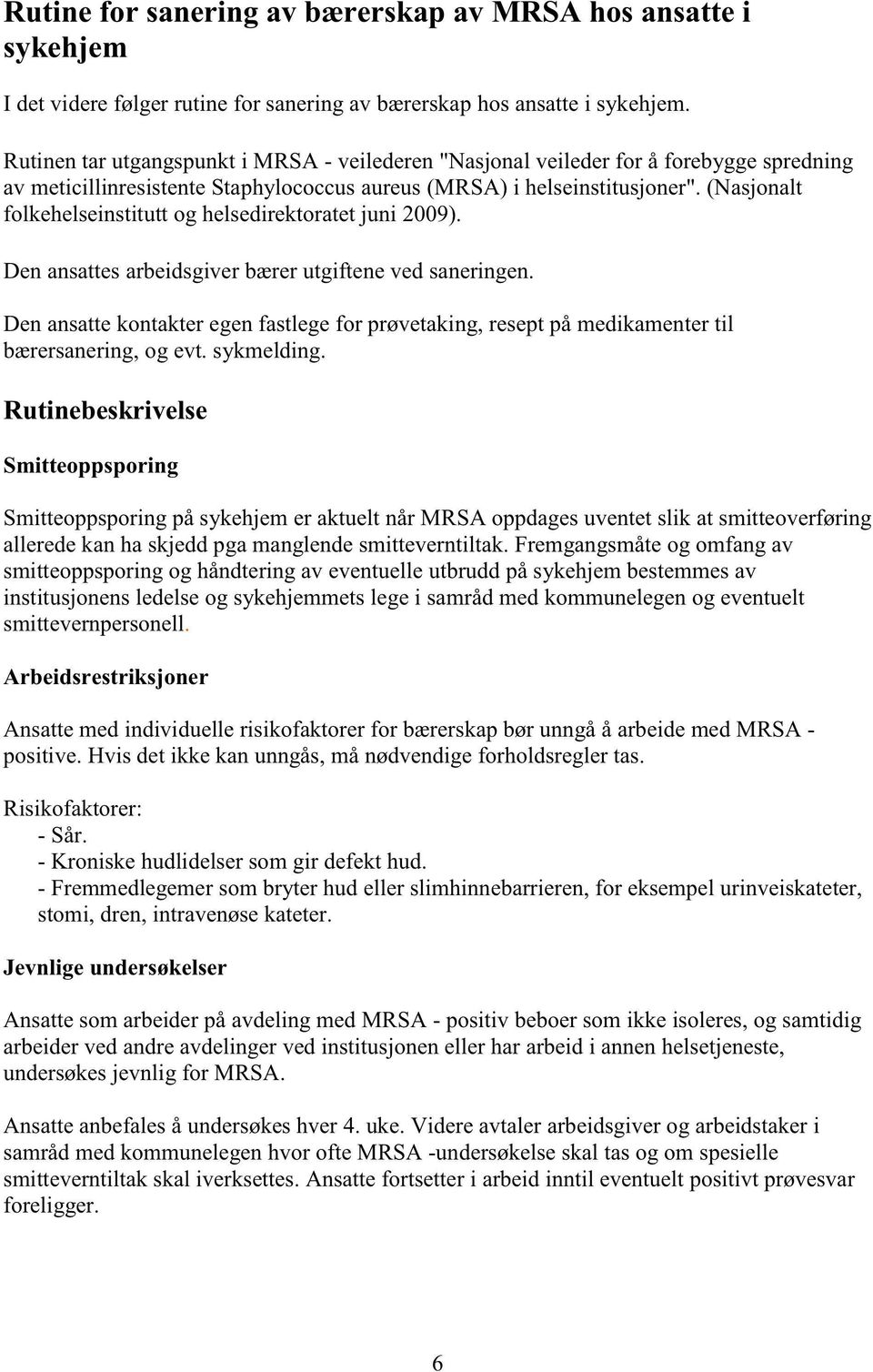 (Nasjonalt folkehelseinstituttog helsedirektoratet juni 2009). Denansattesarbeidsgiverbærerutgiftenevedsaneringen.