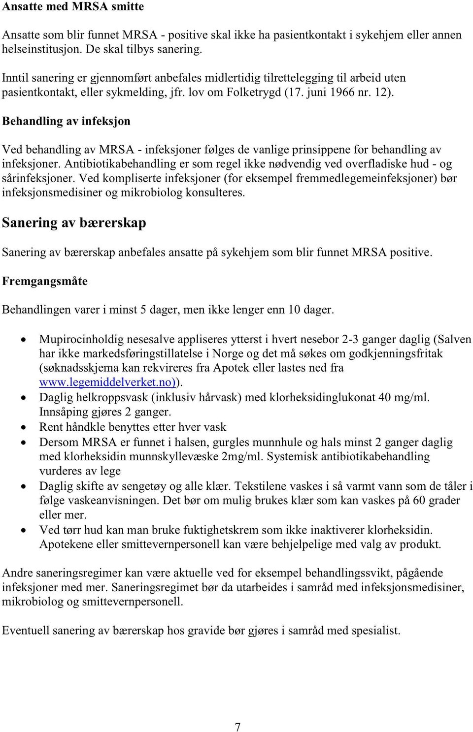 Behandling av infeksjon Ved behandlingav MRSA - infeksjonerfølgesdevanligeprinsippenefor behandlingav infeksjoner.antibiotikabehandlinger somregelikke nødvendigvedoverfladiskehud- og sårinfeksjoner.