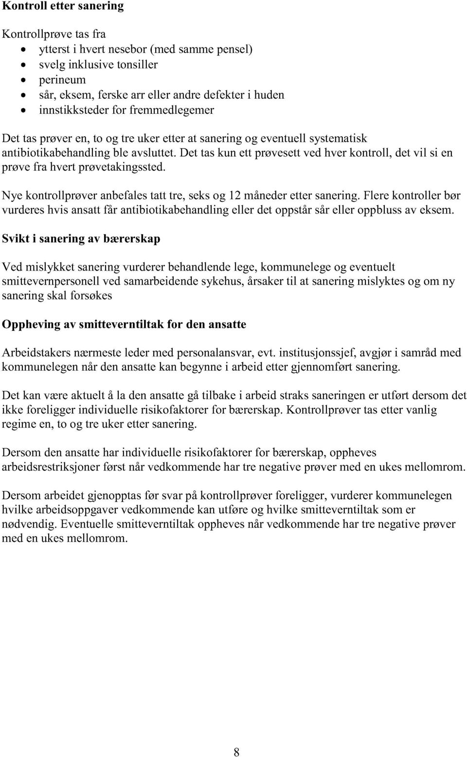 Nye kontrollprøveranbefalestatt tre, seksog 12 månederettersanering.flerekontrollerbør vurdereshvis ansattfår antibiotikabehandlingeller detoppstårsåreller oppblussav eksem.