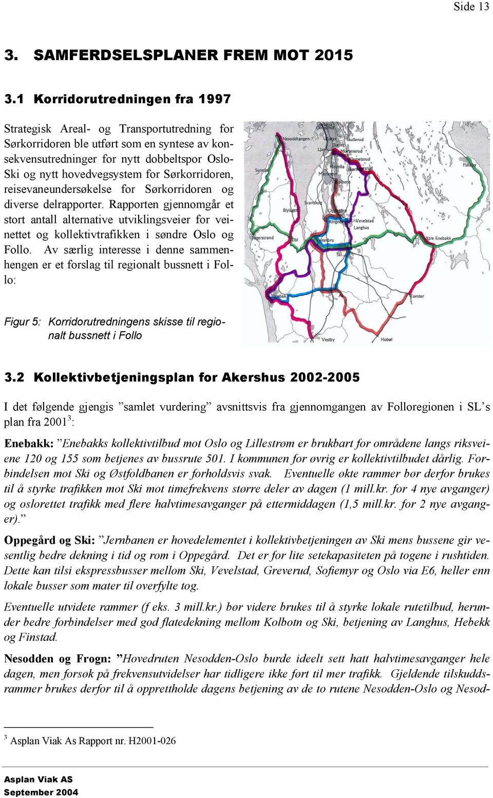 Sørkorridoren, reisevaneundersøkelse for Sørkorridoren og diverse delrapporter.