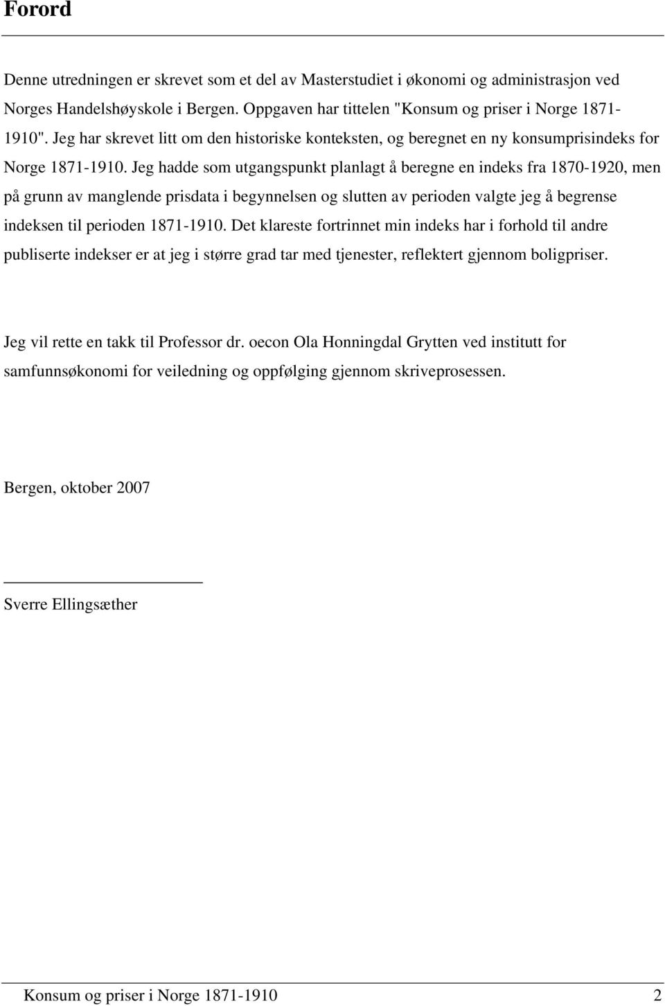 Jeg hadde som utgangspunkt planlagt å beregne en indeks fra 1870-1920, men på grunn av manglende prisdata i begynnelsen og slutten av perioden valgte jeg å begrense indeksen til perioden 1871-1910.