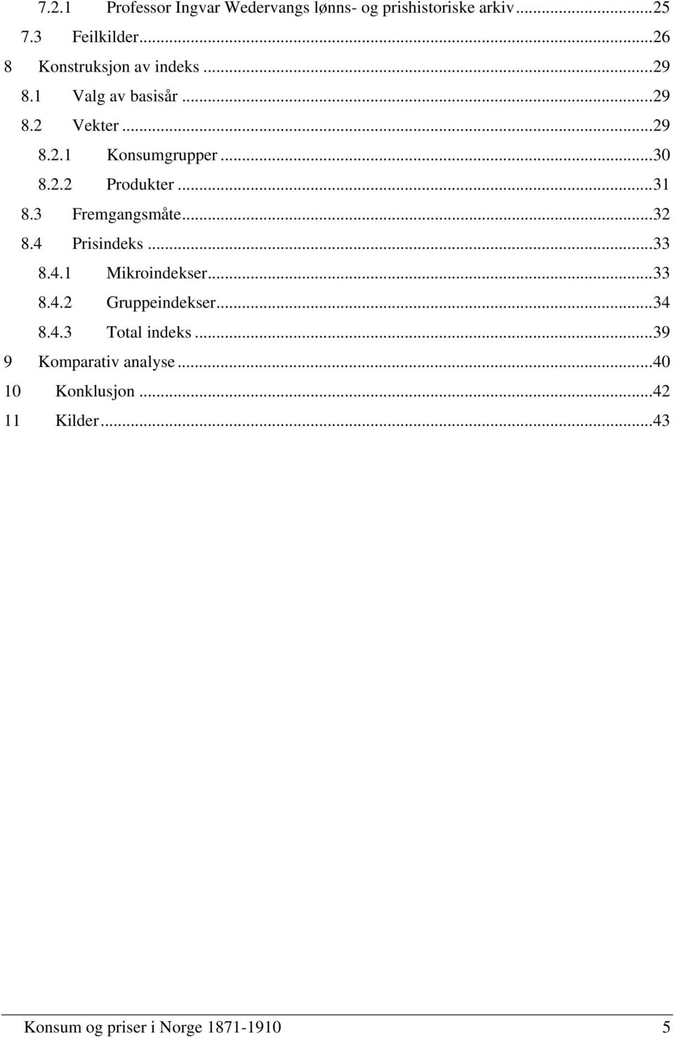 ..31 8.3 Fremgangsmåte...32 8.4 Prisindeks...33 8.4.1 Mikroindekser...33 8.4.2 Gruppeindekser...34 8.4.3 Total indeks.