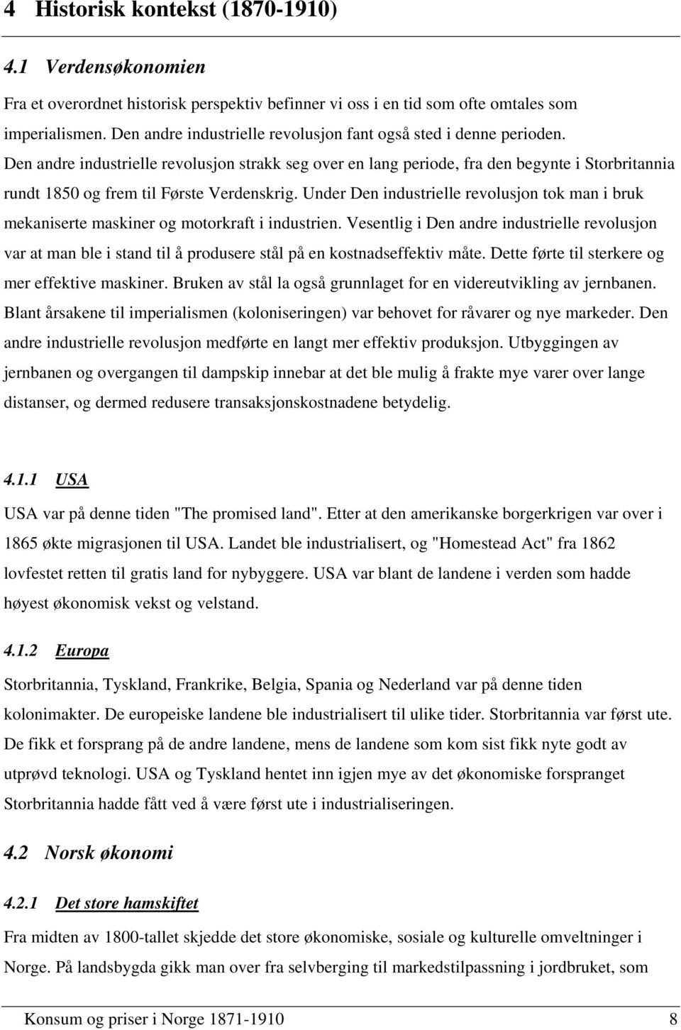 Den andre industrielle revolusjon strakk seg over en lang periode, fra den begynte i Storbritannia rundt 1850 og frem til Første Verdenskrig.