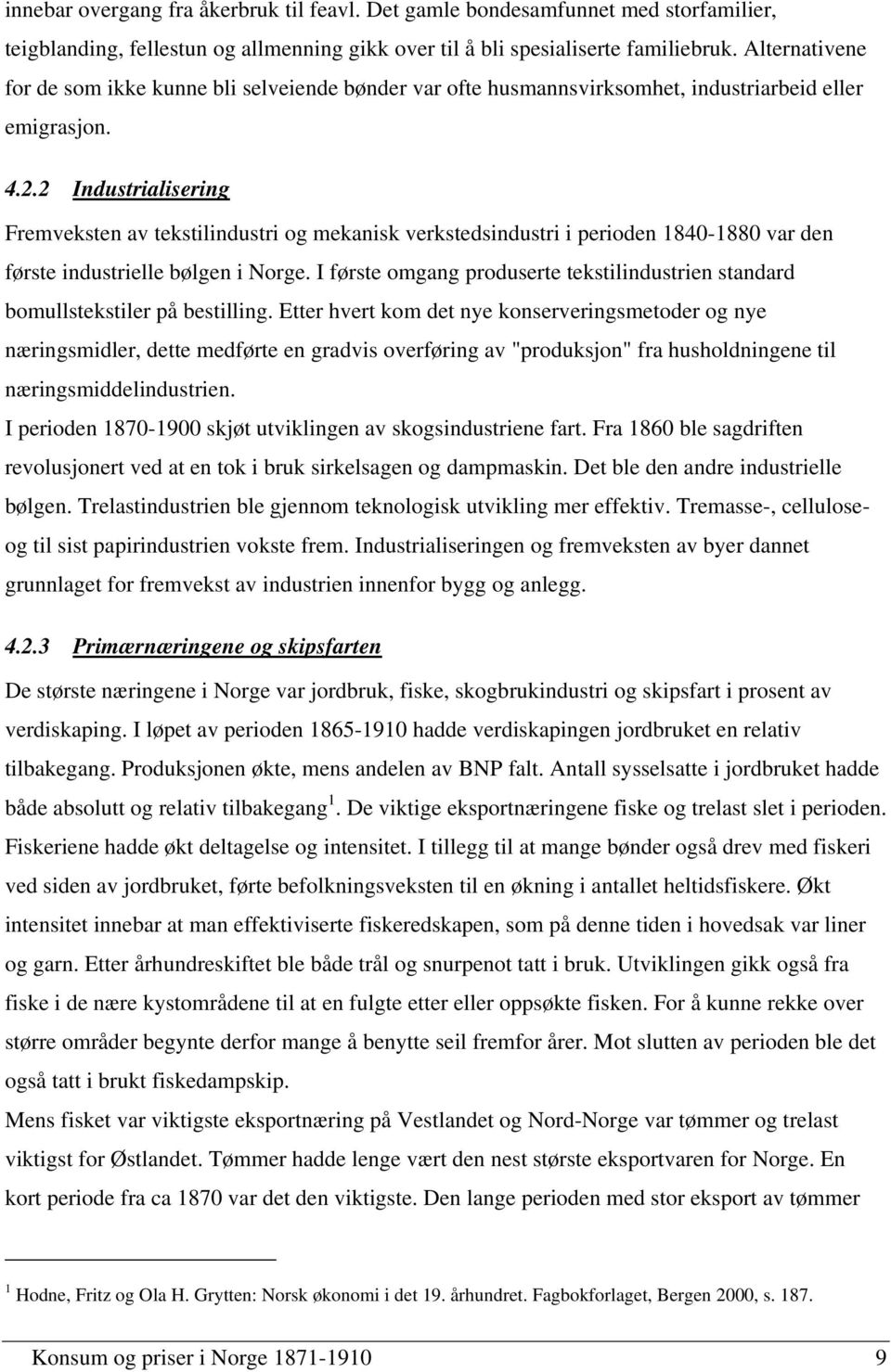 2 Industrialisering Fremveksten av tekstilindustri og mekanisk verkstedsindustri i perioden 1840-1880 var den første industrielle bølgen i Norge.