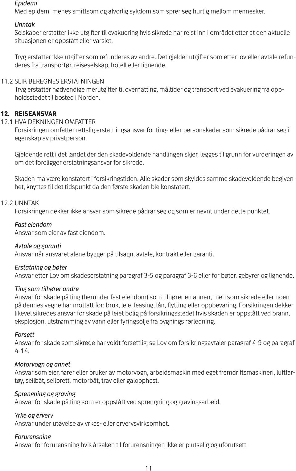 Tryg erstatter ikke utgifter som refunderes av andre. Det gjelder utgifter som etter lov eller avtale refunderes fra transportør, reiseselskap, hotell eller lignende. 11.