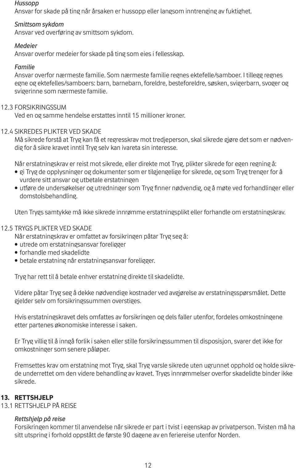 I tillegg regnes egne og ektefelles/samboers: barn, barnebarn, foreldre, besteforeldre, søsken, svigerbarn, svoger og svigerinne som nærmeste familie. 12.