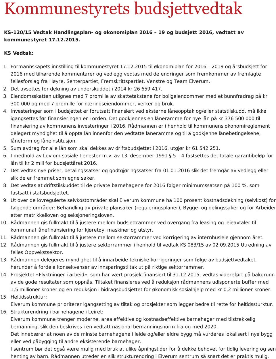 2015 til økonomiplan for 2016 2019 og årsbudsjett for 2016 med tilhørende kommentarer og vedlegg vedtas med de endringer som fremkommer av fremlagte fellesforslag fra Høyre, Senterpartiet,