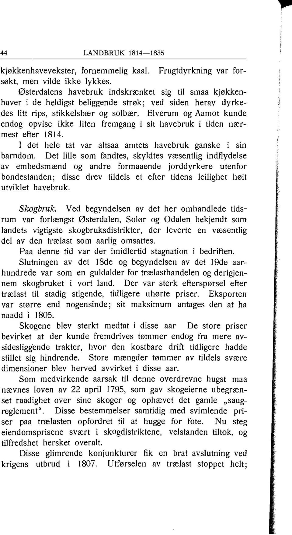 Elverum og Aamot kunde endog opvise ikke liten fremgang i sit havebruk i tiden nærmest efter 1814. I det hele tat var altsaa amtets havebruk ganske i sin barndom.