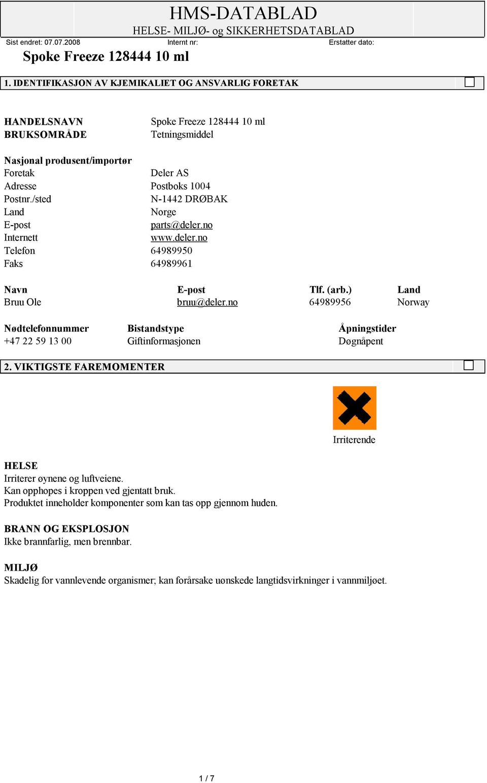 no 64989956 Norway Nødtelefonnummer Bistandstype Åpningstider +47 22 59 13 00 Giftinformasjonen Døgnåpent 2. VIKTIGSTE FAREMOMENTER HELSE Irriterer øynene og luftveiene.