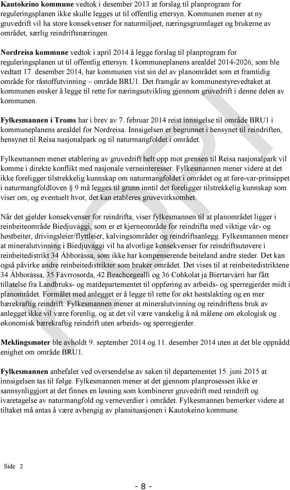 Nordreisa kommune vedtok i april 2014 å legge forslag til planprogram for reguleringsplanen ut til offentlig ettersyn. I kommuneplanens arealdel 2014-2026, som ble vedtatt 17.