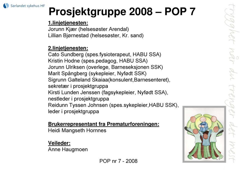 pedagog, HABU SSA) Jorunn Ulriksen (overlege, Barneseksjonen SSK) Marit Spångberg (sykepleier, Nyfødt SSK) Sigrunn Galteland Skaiaa(konsulent,Barnesenteret),