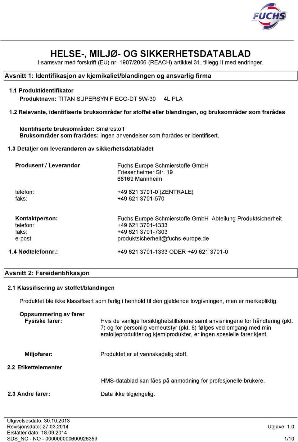 2 Relevante, identifiserte bruksområder for stoffet eller blandingen, og bruksområder som frarådes Identifiserte bruksområder: Smørestoff Bruksområder som frarådes: Ingen anvendelser som frarådes er