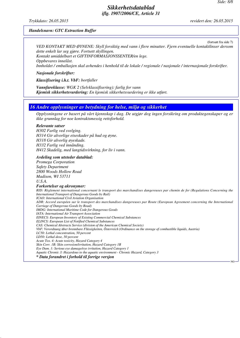 Innholdet / emballasjen skal avhendes i henhold til de lokale / regionale / nasjonale / internasjonale forskrifter. Nasjonale forskrifter: Klassifisering i.h.t. VbF: bortfaller Vannfareklasse: WGK 2 (Selvklassifisering): farlig for vann Kjemisk sikkerhetsvurdering: En kjemisk sikkerhetsvurdering er ikke utført.