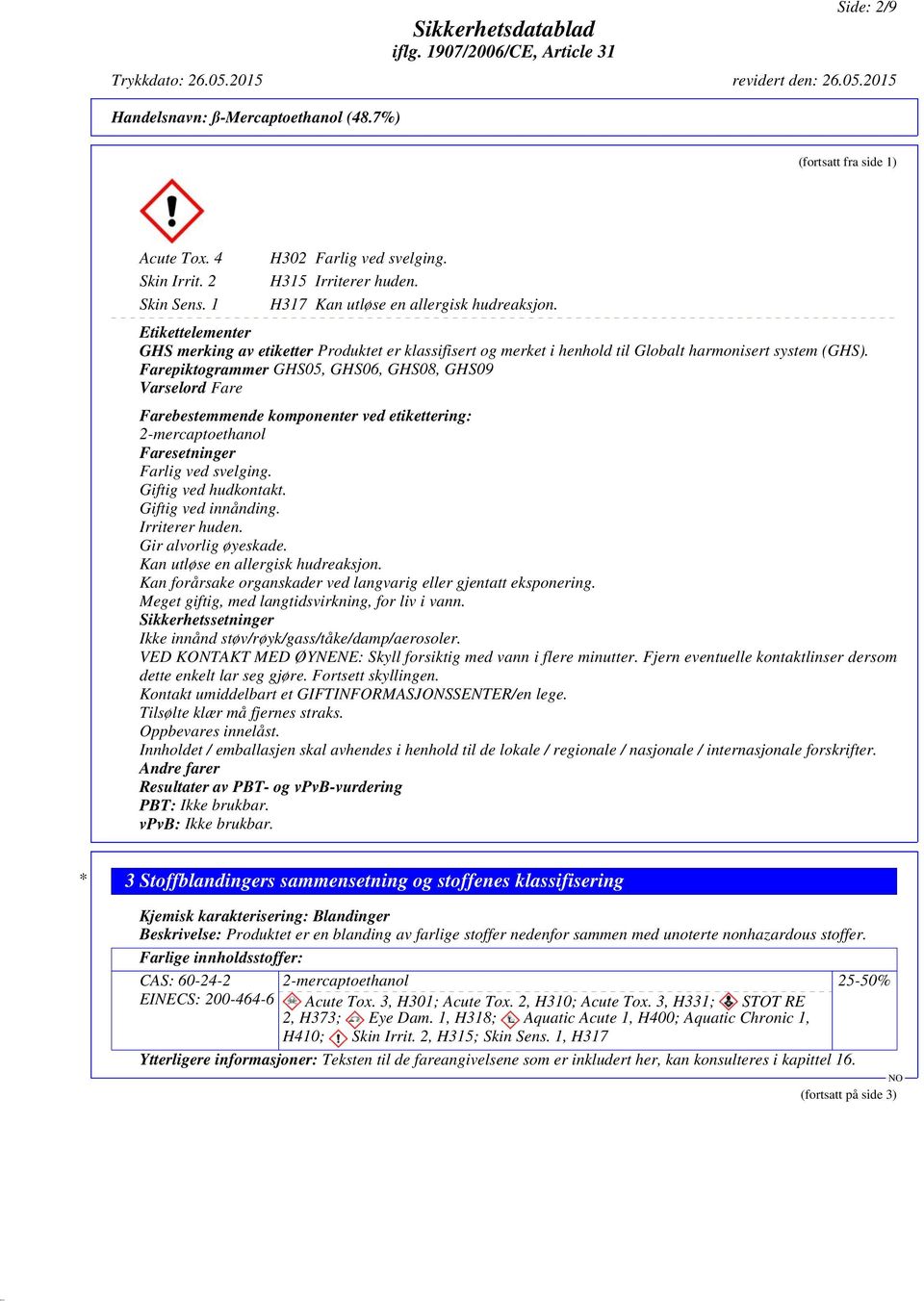 Farepiktogrammer GHS05, GHS06, GHS08, GHS09 Varselord Fare Farebestemmende komponenter ved etikettering: 2-mercaptoethanol Faresetninger Farlig ved svelging. Giftig ved hudkontakt.