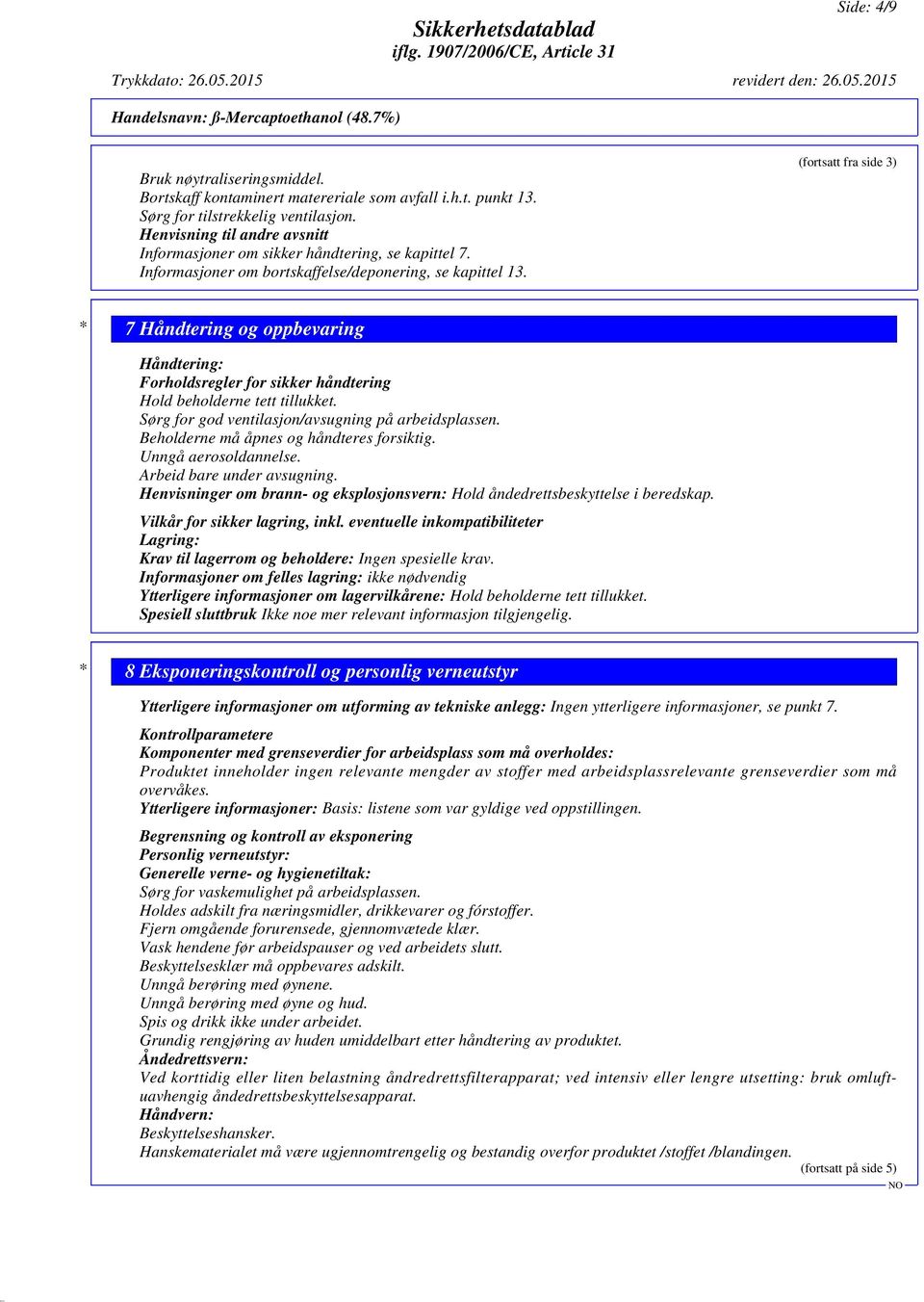 (fortsatt fra side 3) * 7 Håndtering og oppbevaring Håndtering: Forholdsregler for sikker håndtering Hold beholderne tett tillukket. Sørg for god ventilasjon/avsugning på arbeidsplassen.