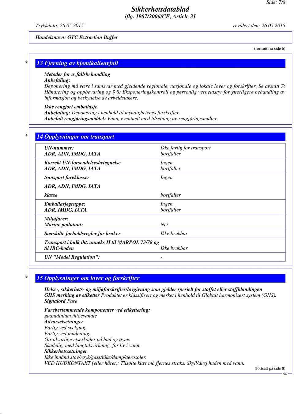 Se avsnitt 7: Håndtering og oppbevaring og 8: Eksponeringskontroll og personlig verneutstyr for ytterligere behandling av informasjon og beskyttelse av arbeidstakere.