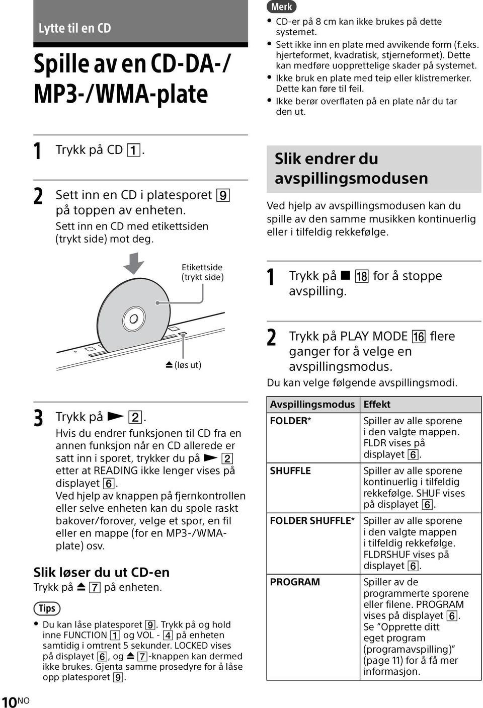 Sett inn en CD i platesporet på toppen av enheten. Sett inn en CD med etikettsiden (trykt side) mot deg.