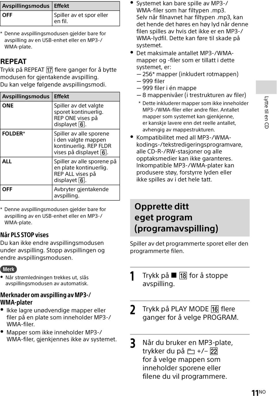 REP ONE vises på displayet. FOLDER* Spiller av alle sporene iden valgte mappen kontinuerlig. REP FLDR vises på displayet. ALL Spiller av alle sporene på en plate kontinuerlig.