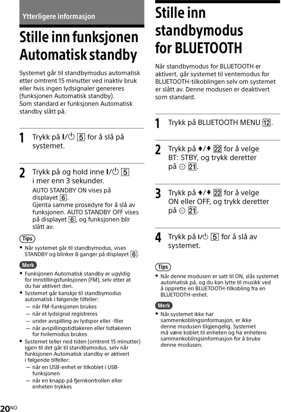 Gjenta samme prosedyre for å slå av funksjonen. AUTO STANDBY OFF vises på displayet, og funksjonen blir slått av.