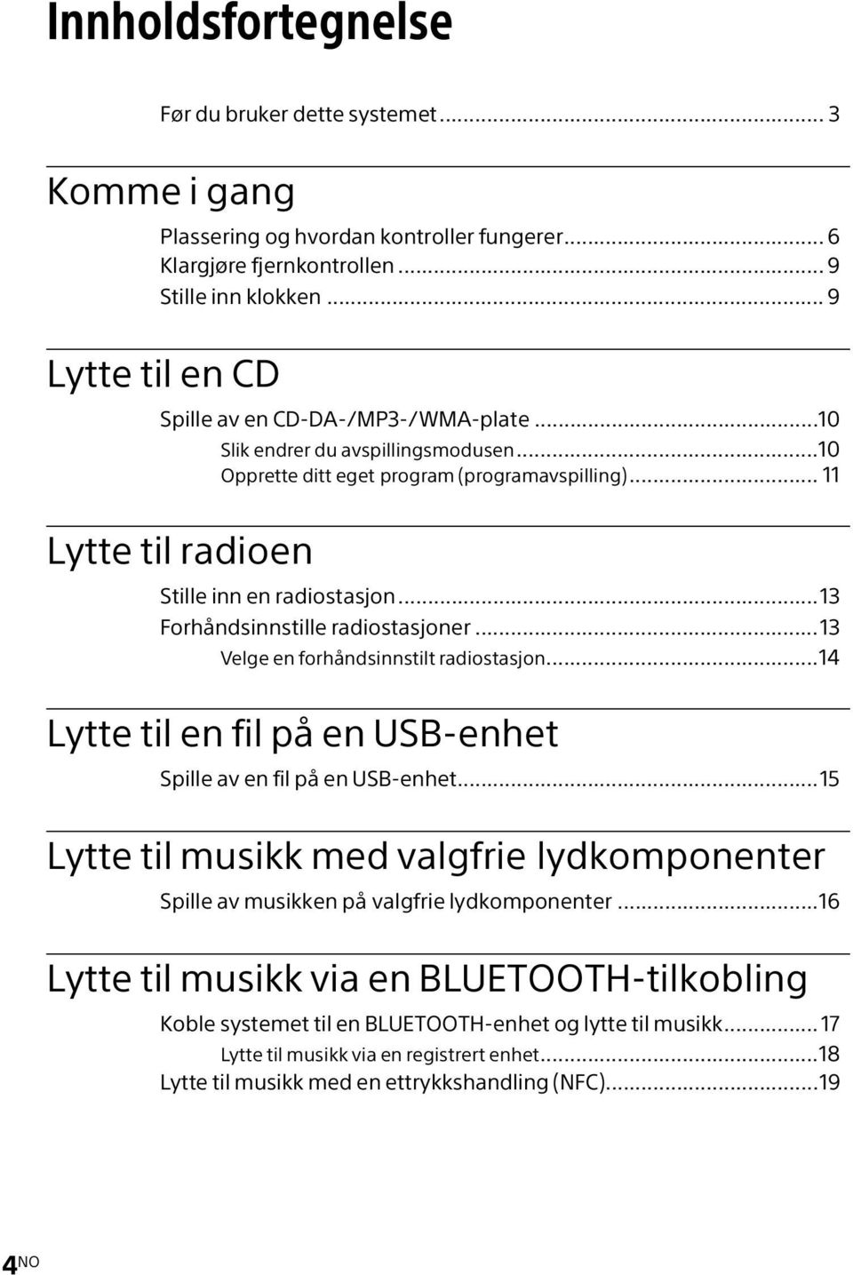 ..13 Forhåndsinnstille radiostasjoner...13 Velge en forhåndsinnstilt radiostasjon...14 Lytte til en fil på en USB-enhet Spille av en fil på en USB-enhet.