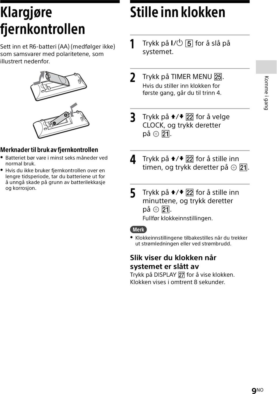 Komme i gang nader til bruk av fjernkontrollen Batteriet bør vare i minst seks måneder ved normal bruk.