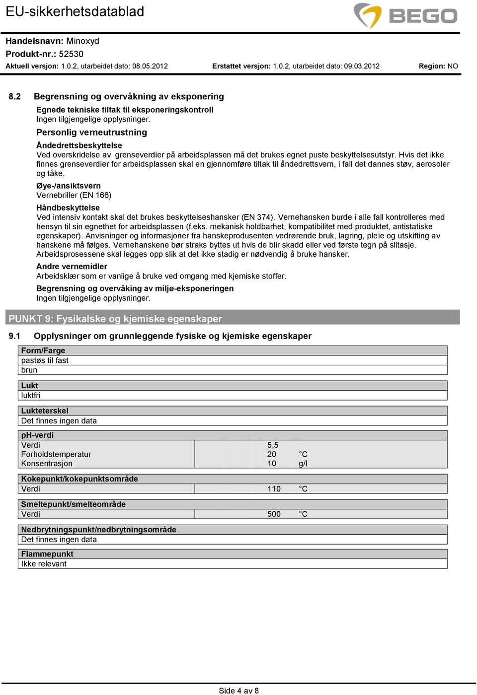 brukes egnet puste beskyttelsesutstyr. Hvis det ikke finnes grenseverdier for arbeidsplassen skal en gjennomføre tiltak til åndedrettsvern, i fall det dannes støv, aerosoler og tåke.