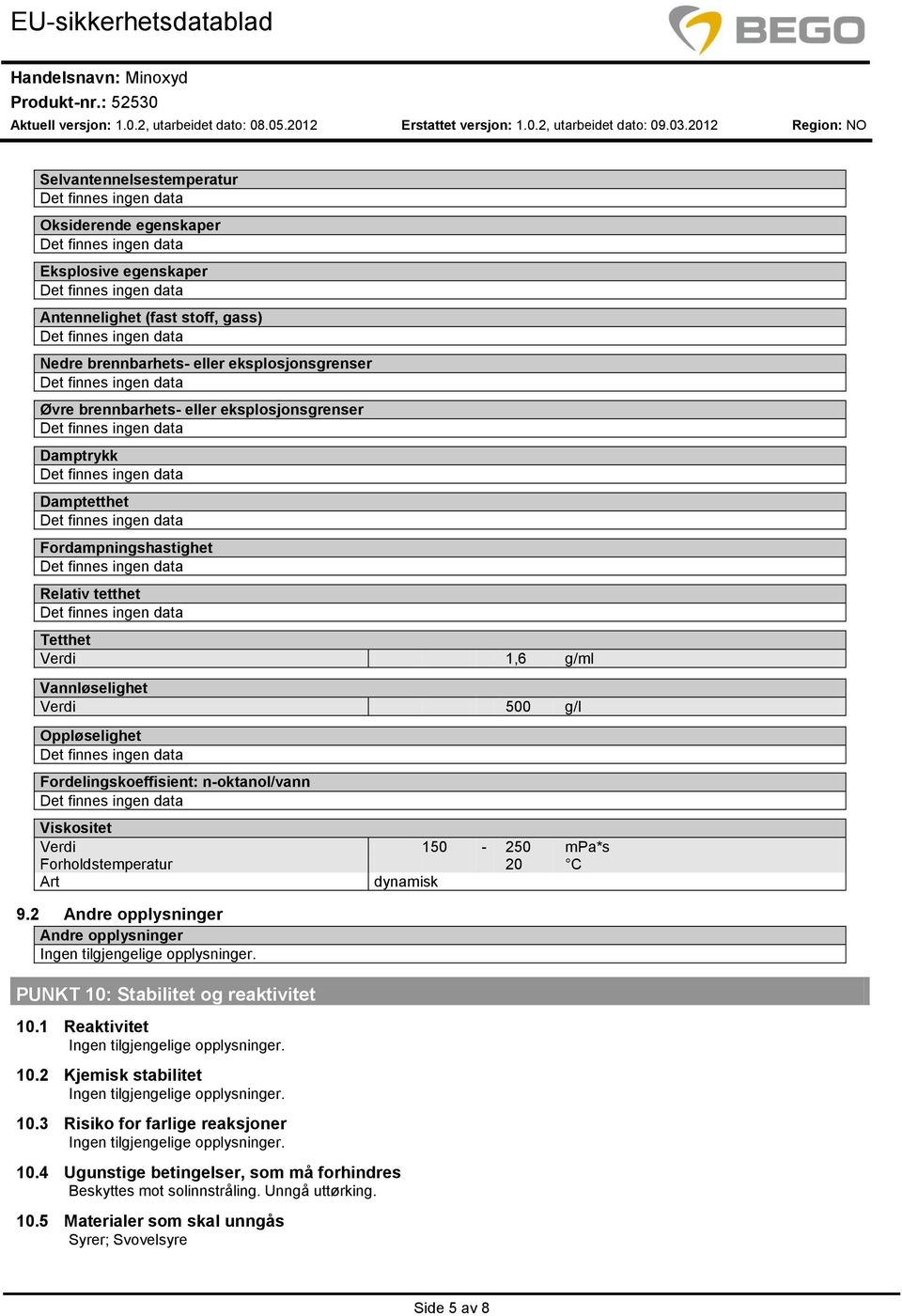 n-oktanol/vann Viskositet Verdi 150-250 mpa*s Forholdstemperatur 20 C Art dynamisk 9.2 Andre opplysninger Andre opplysninger PUNKT 10: Stabilitet og reaktivitet 10.1 Reaktivitet 10.