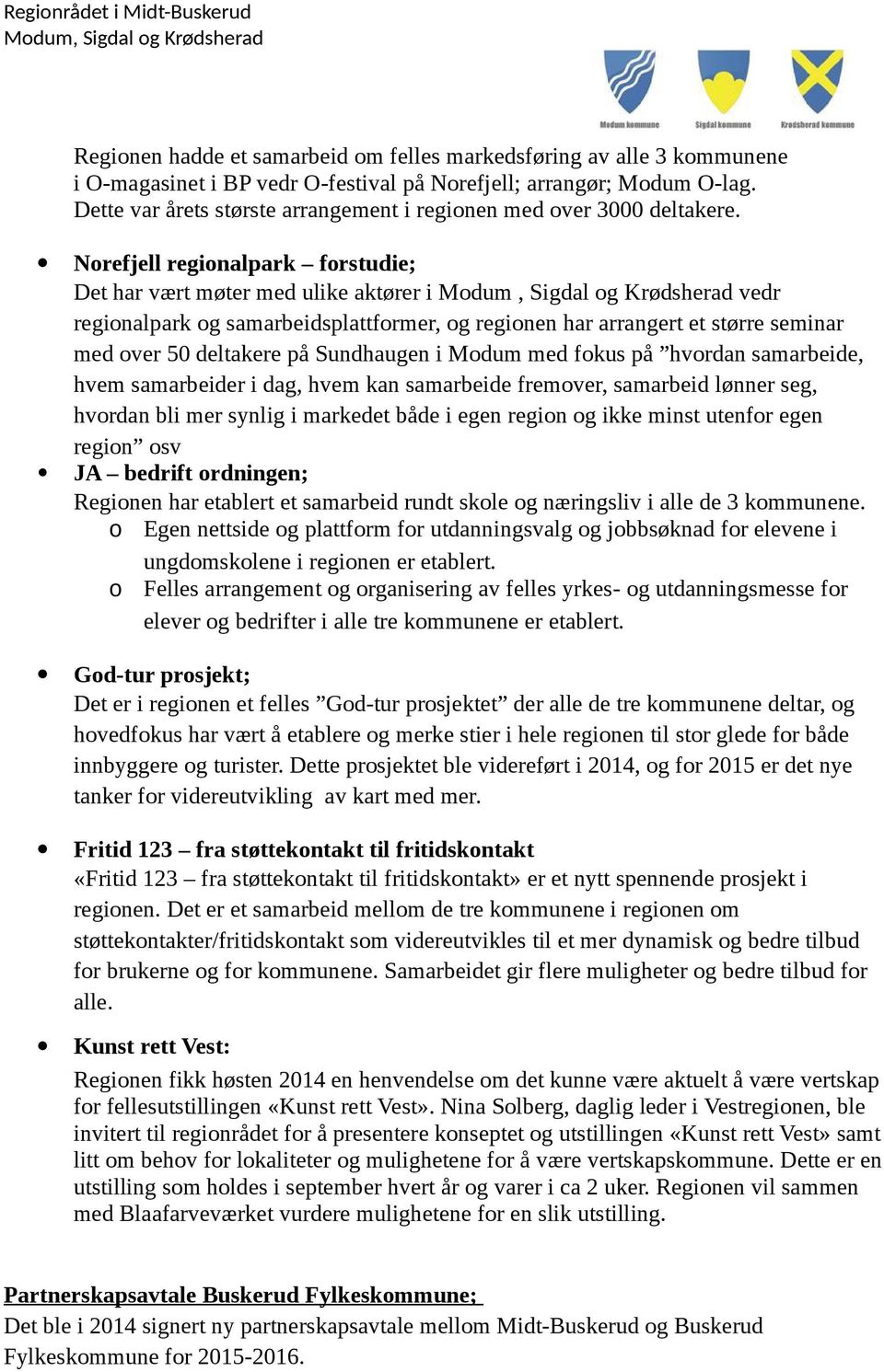 Norefjell regionalpark forstudie; Det har vært møter med ulike aktører i Modum, Sigdal og Krødsherad vedr regionalpark og samarbeidsplattformer, og regionen har arrangert et større seminar med over