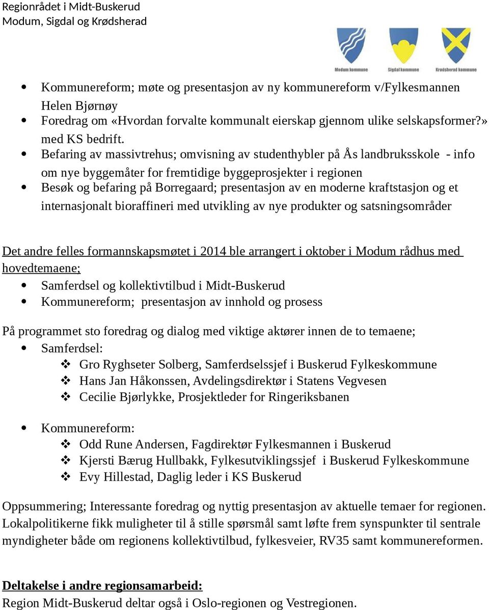 moderne kraftstasjon og et internasjonalt bioraffineri med utvikling av nye produkter og satsningsområder Det andre felles formannskapsmøtet i 2014 ble arrangert i oktober i Modum rådhus med