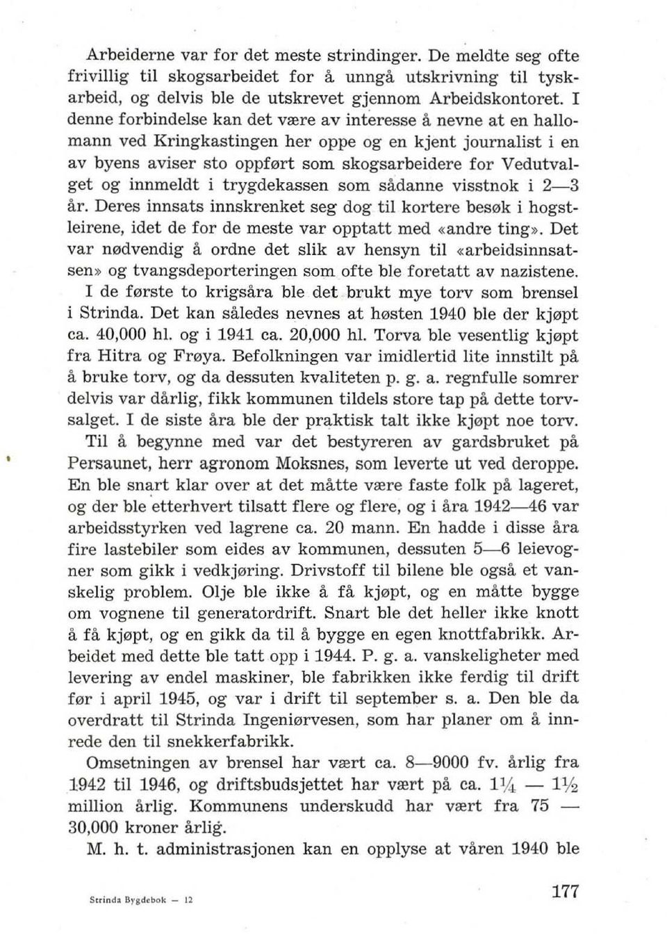 innmeldt i trygdekassen som sadanne visstnok i 2-3 ar. Deres innsats innskrenket seg dog til kortere bes0k i hogstlei rene, idet de for de meste var opptatt med «andre ting».