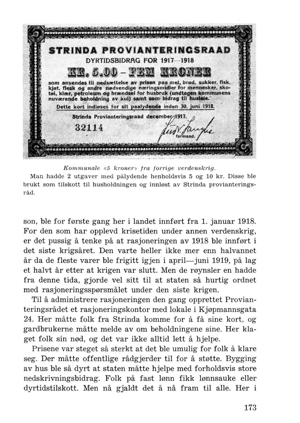 For den som har opplevd krisetiden under annen verdenskrig, er det pussig a tenke pa at rasjoneringen av 1918 ble innf0rt i det siste krigsaret.