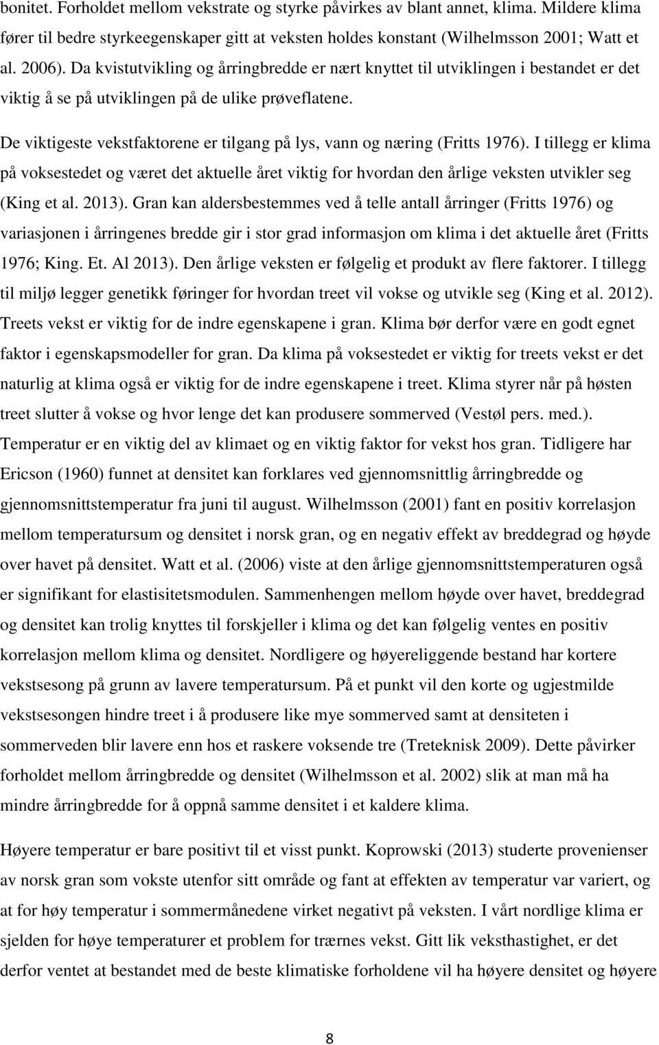 De viktigeste vekstfaktorene er tilgang på lys, vann og næring (Fritts 1976).