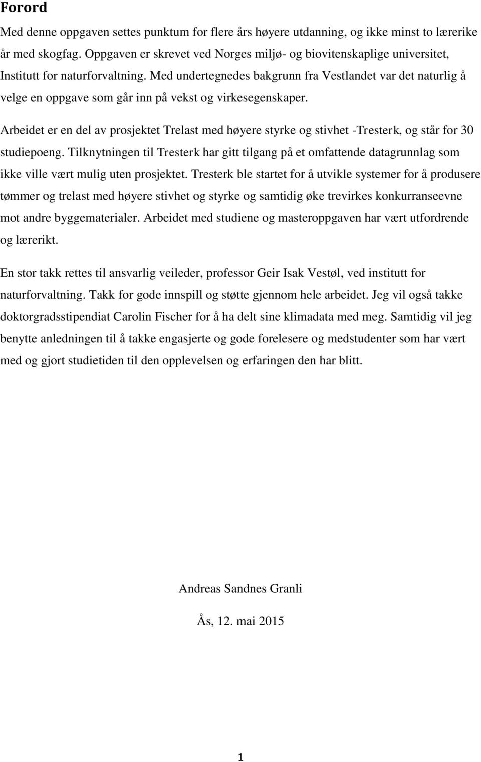 Med undertegnedes bakgrunn fra Vestlandet var det naturlig å velge en oppgave som går inn på vekst og virkesegenskaper.