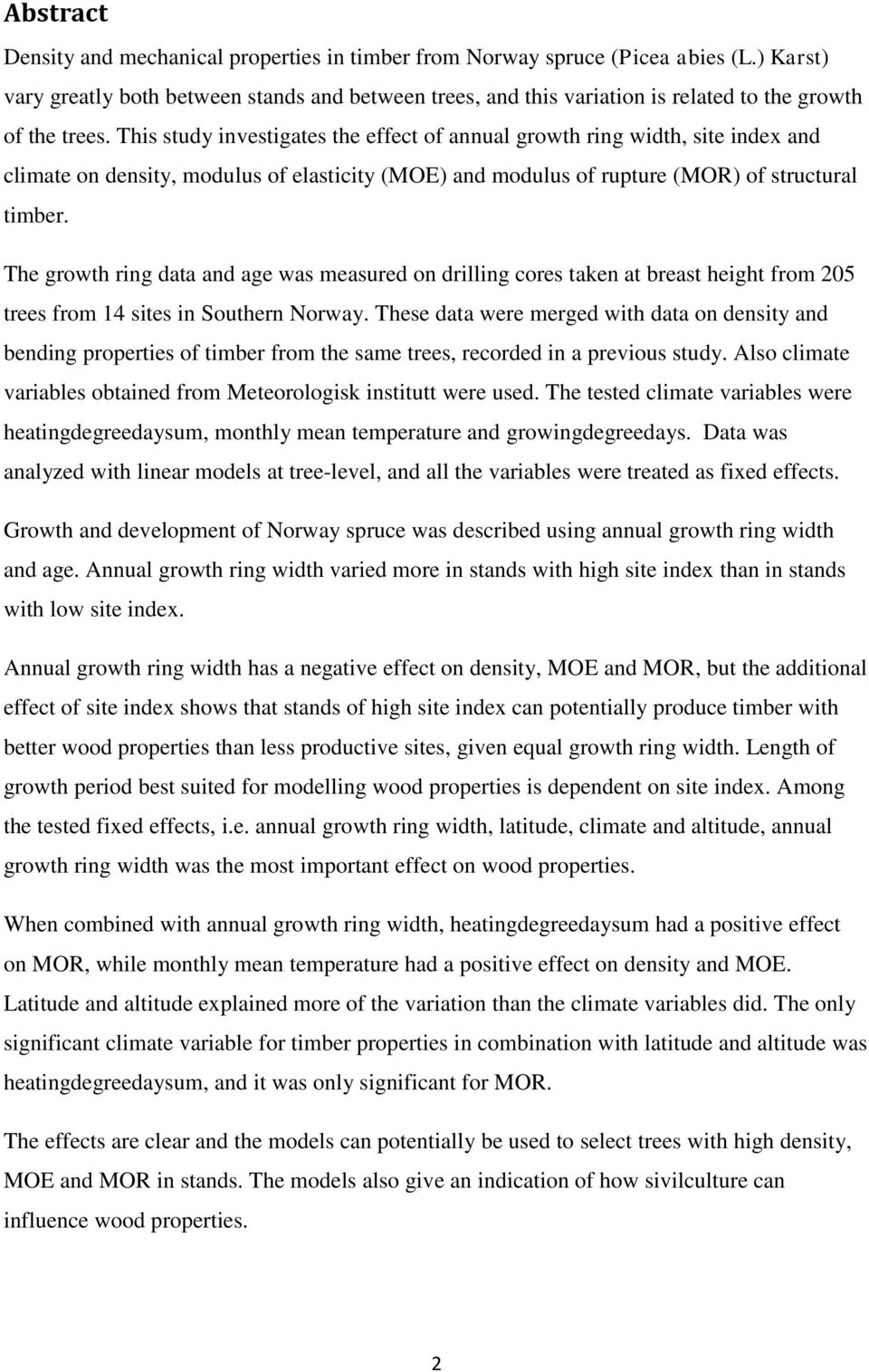 This study investigates the effect of annual growth ring width, site index and climate on density, modulus of elasticity (MOE) and modulus of rupture (MOR) of structural timber.