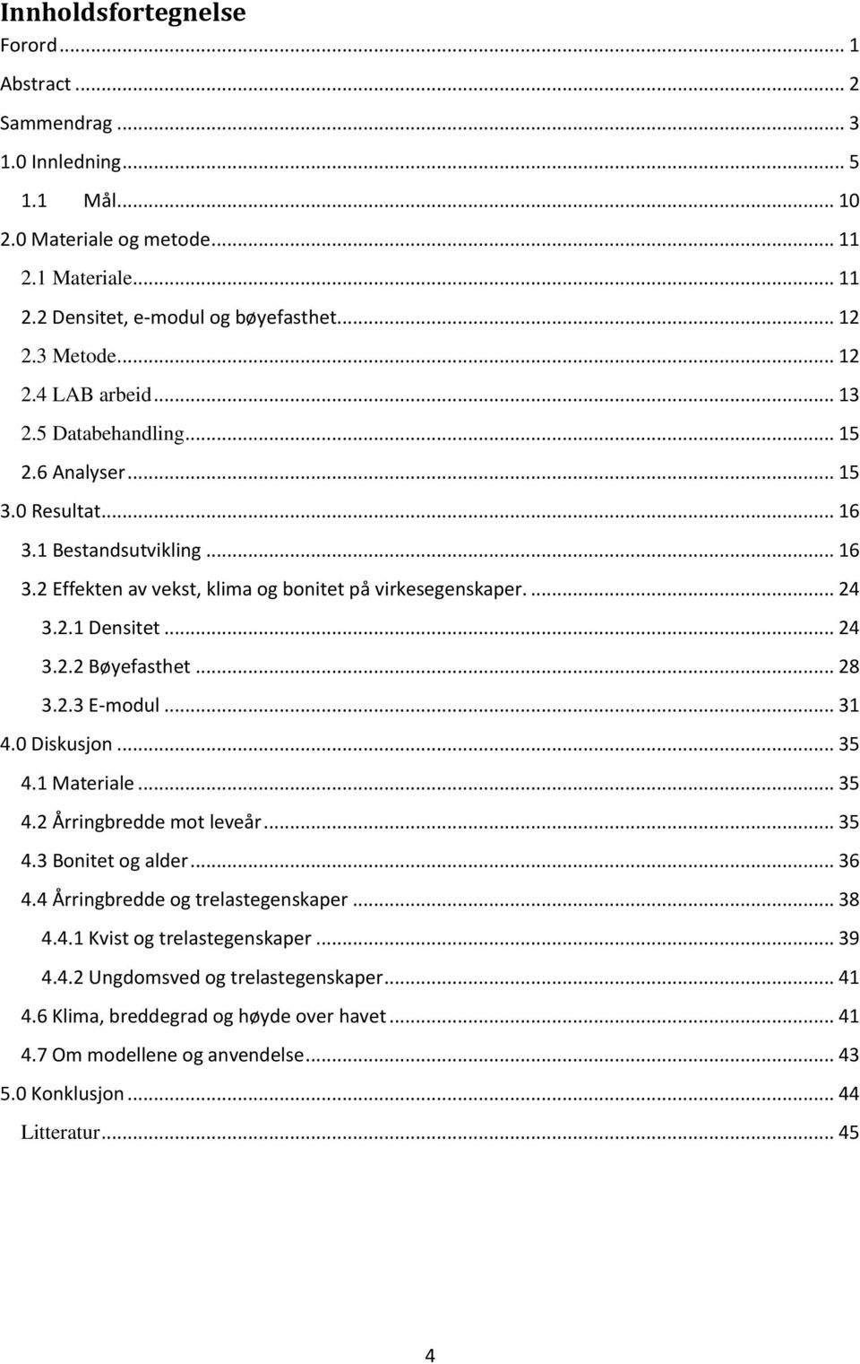 .. 24 3.2.2 Bøyefasthet... 28 3.2.3 E-modul... 31 4.0 Diskusjon... 35 4.1 Materiale... 35 4.2 Årringbredde mot leveår... 35 4.3 Bonitet og alder... 36 4.4 Årringbredde og trelastegenskaper... 38 4.4.1 Kvist og trelastegenskaper.