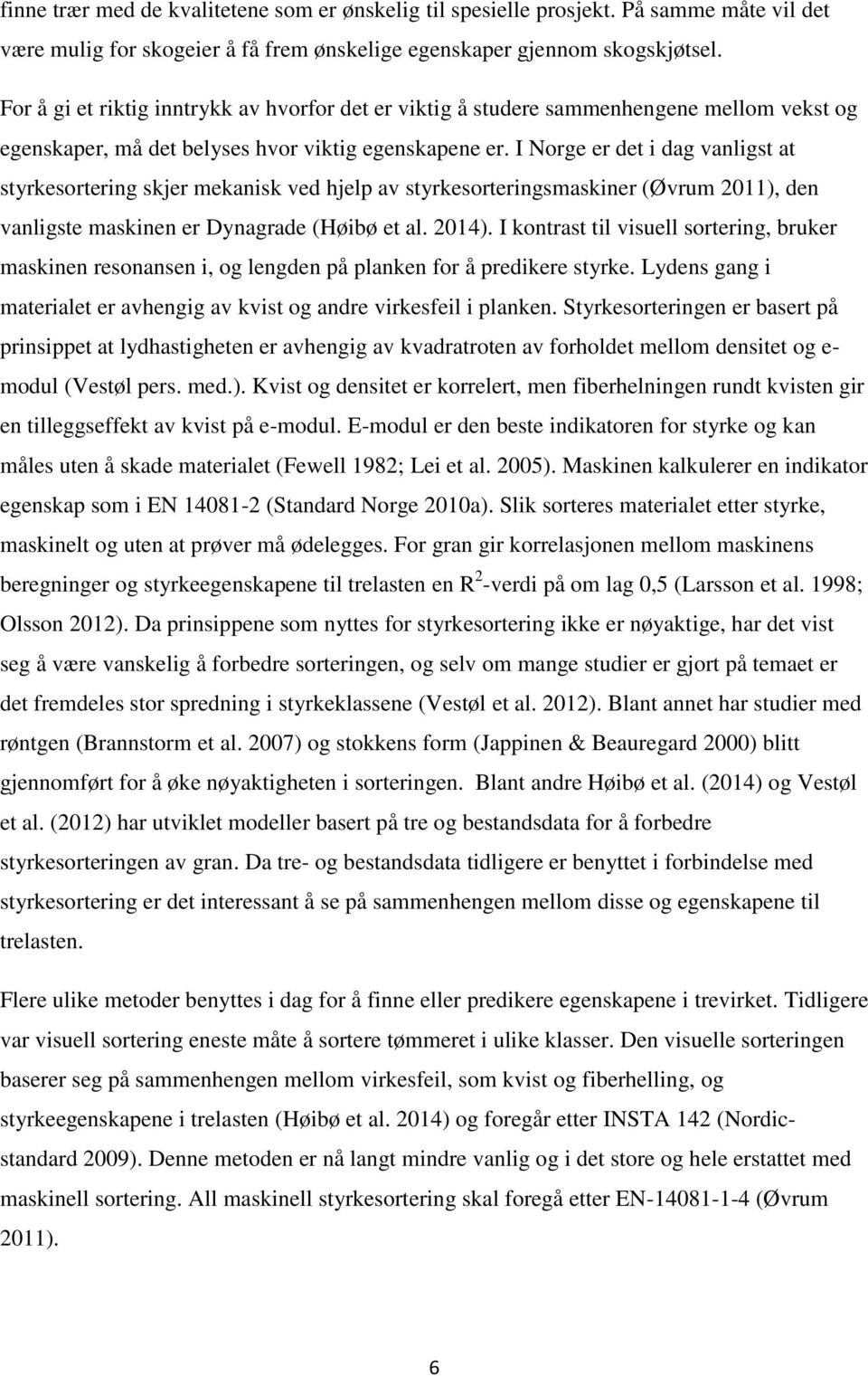 I Norge er det i dag vanligst at styrkesortering skjer mekanisk ved hjelp av styrkesorteringsmaskiner (Øvrum 2011), den vanligste maskinen er Dynagrade (Høibø et al. 2014).