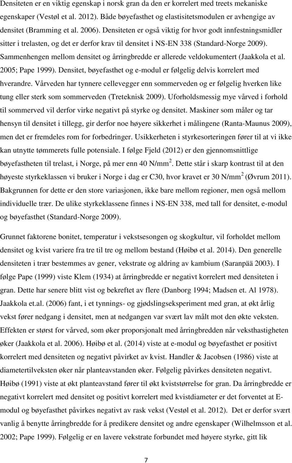 Densiteten er også viktig for hvor godt innfestningsmidler sitter i trelasten, og det er derfor krav til densitet i NS-EN 338 (Standard-Norge 2009).