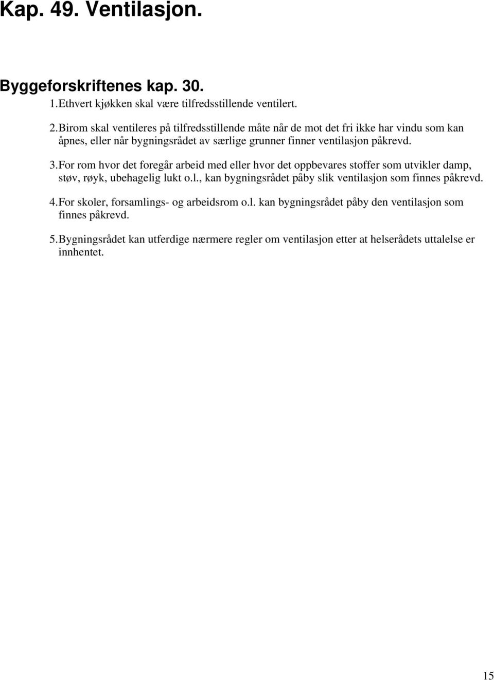 3.For rom hvor det foregår arbeid med eller hvor det oppbevares stoffer som utvikler damp, støv, røyk, ubehagelig lukt o.l., kan bygningsrådet påby slik ventilasjon som finnes påkrevd.