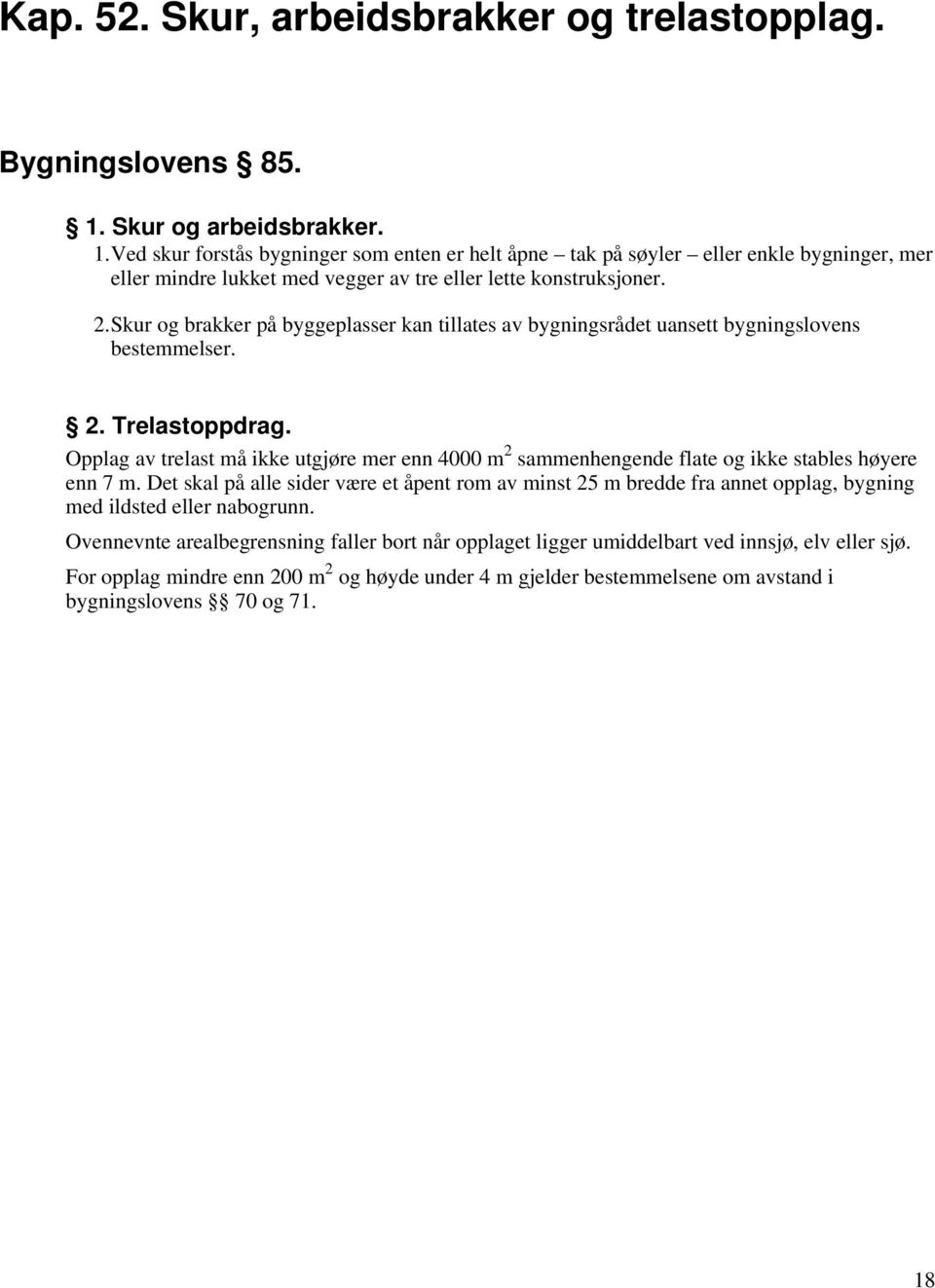 Skur og brakker på byggeplasser kan tillates av bygningsrådet uansett bygningslovens bestemmelser. 2. Trelastoppdrag.