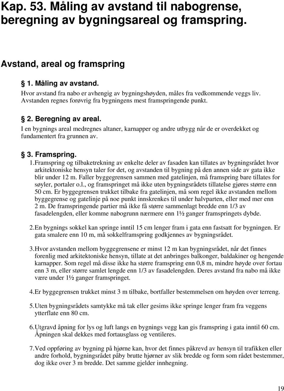 I en bygnings areal medregnes altaner, karnapper og andre utbygg når de er overdekket og fundamentert fra grunnen av. 3. Framspring. 1.