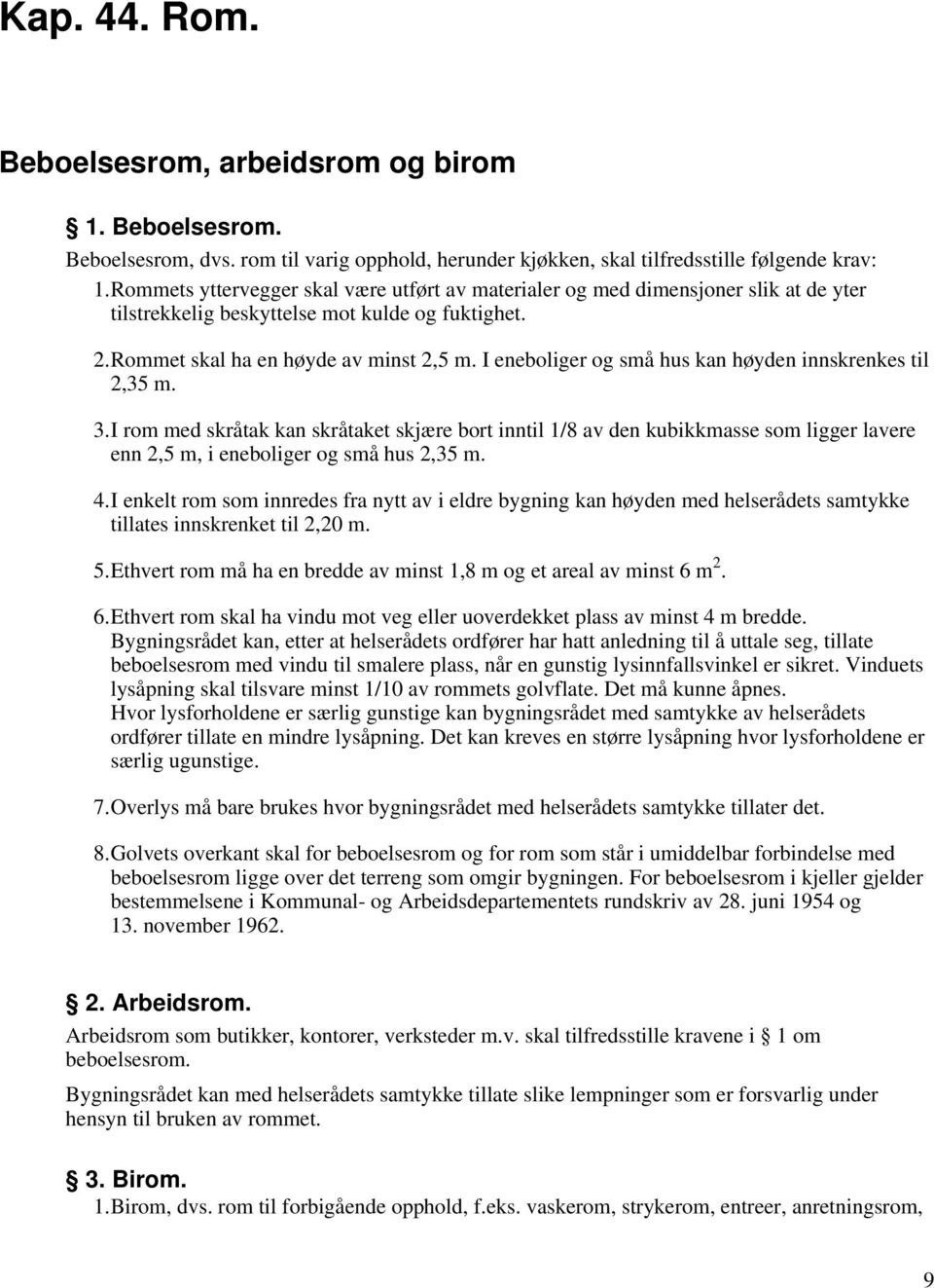 I eneboliger og små hus kan høyden innskrenkes til 2,35 m. 3.I rom med skråtak kan skråtaket skjære bort inntil 1/8 av den kubikkmasse som ligger lavere enn 2,5 m, i eneboliger og små hus 2,35 m. 4.